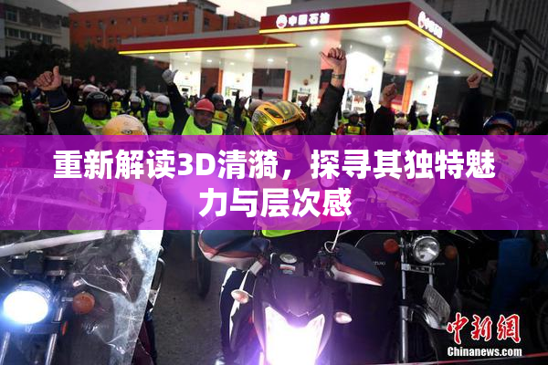 重新解读3D清漪，探寻其独特魅力与层次感