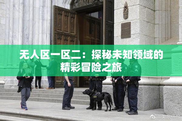 无人区一区二：探秘未知领域的精彩冒险之旅
