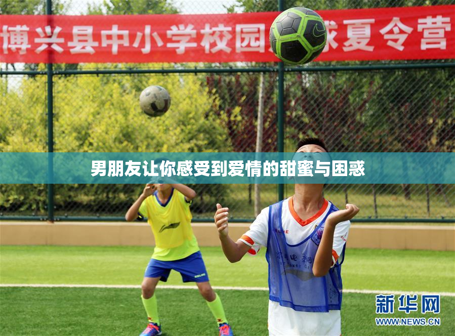男朋友让你感受到爱情的甜蜜与困惑