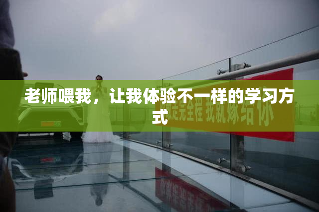 老师喂我，让我体验不一样的学习方式