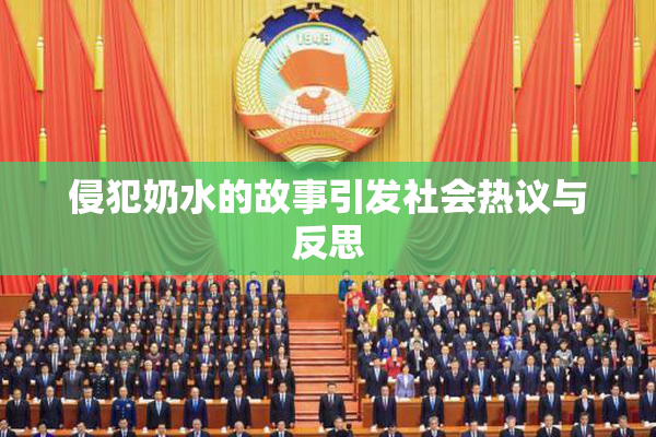 侵犯奶水的故事引发社会热议与反思