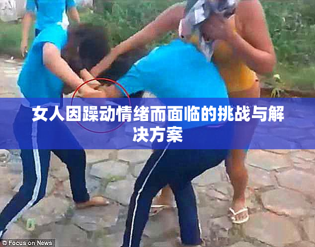 女人因躁动情绪而面临的挑战与解决方案