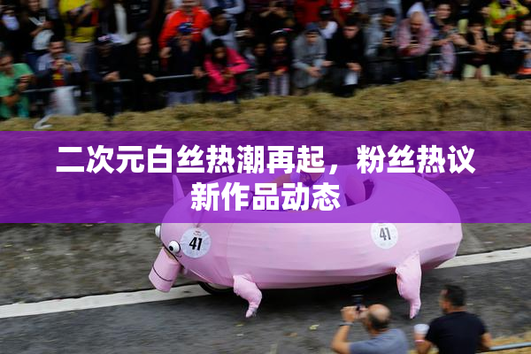二次元白丝热潮再起，粉丝热议新作品动态