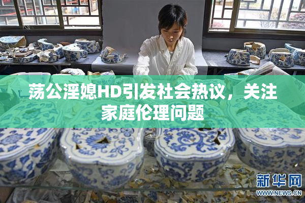 荡公淫媳HD引发社会热议，关注家庭伦理问题