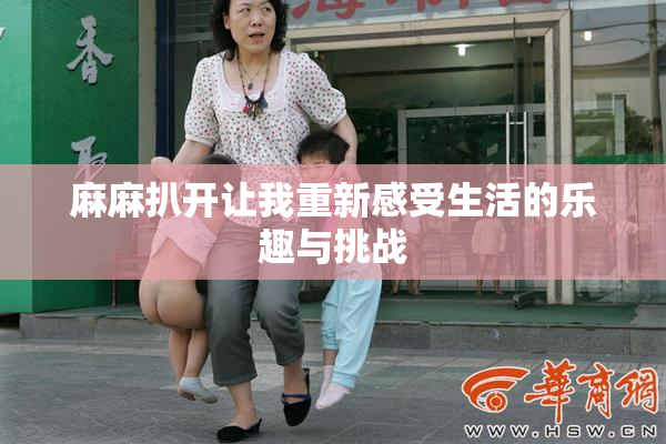 麻麻扒开让我重新感受生活的乐趣与挑战
