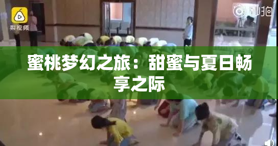 蜜桃梦幻之旅：甜蜜与夏日畅享之际