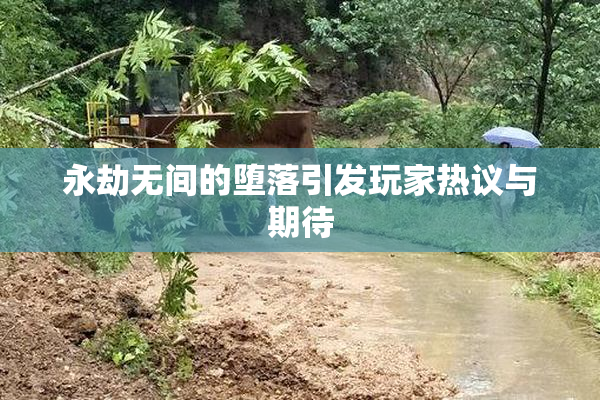 永劫无间的堕落引发玩家热议与期待