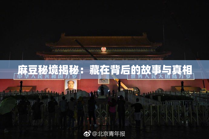 麻豆秘境揭秘：藏在背后的故事与真相