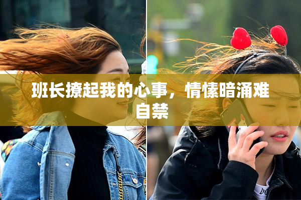 班长撩起我的心事，情愫暗涌难自禁