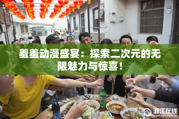 羞羞动漫盛宴：探索二次元的无限魅力与惊喜！
