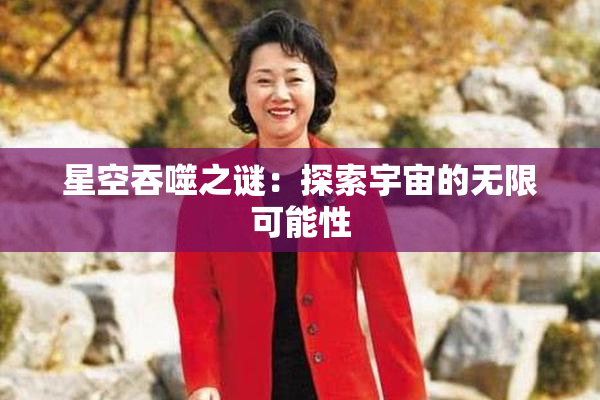 星空吞噬之谜：探索宇宙的无限可能性