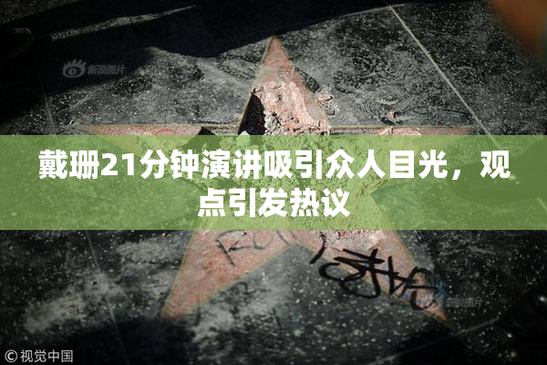 戴珊21分钟演讲吸引众人目光，观点引发热议