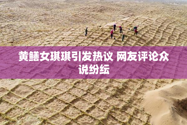黄鳝女琪琪引发热议 网友评论众说纷纭