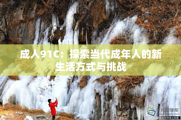 成人91C：探索当代成年人的新生活方式与挑战