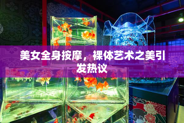美女全身按摩，裸体艺术之美引发热议