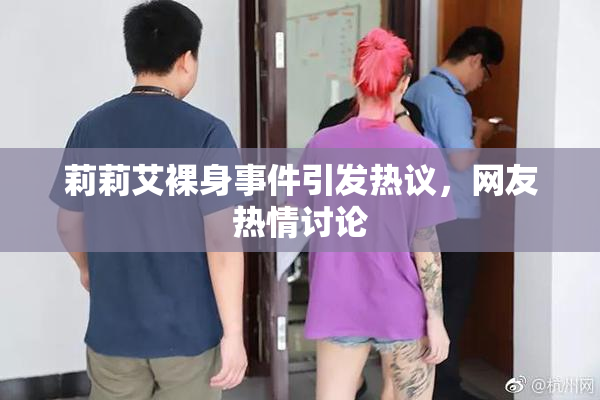 莉莉艾裸身事件引发热议，网友热情讨论