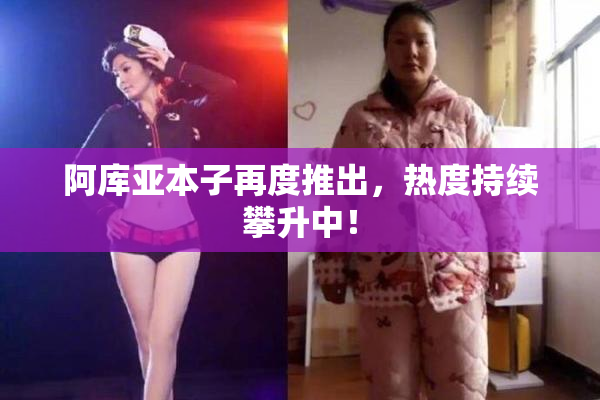 阿库亚本子再度推出，热度持续攀升中！