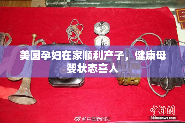 美国孕妇在家顺利产子，健康母婴状态喜人
