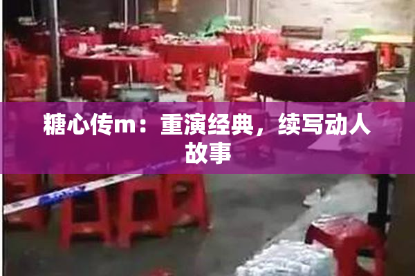 糖心传m：重演经典，续写动人故事