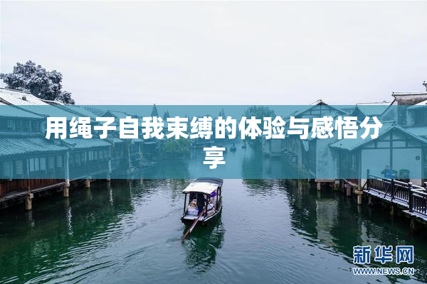 用绳子自我束缚的体验与感悟分享