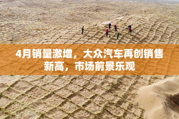 4月销量激增，大众汽车再创销售新高，市场前景乐观