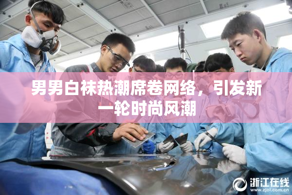 男男白袜热潮席卷网络，引发新一轮时尚风潮