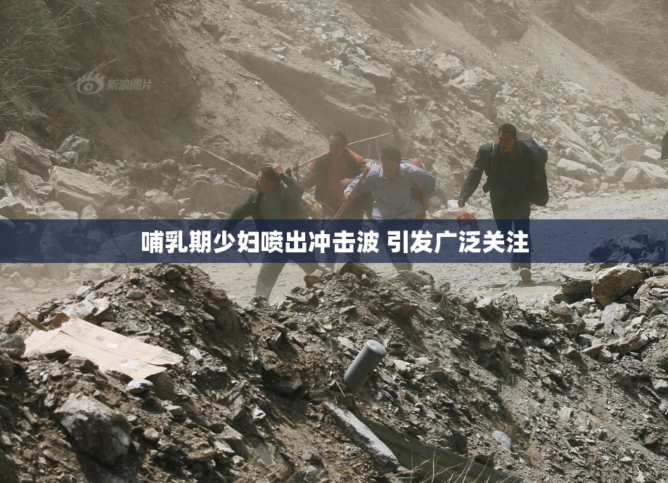 哺乳期少妇喷出冲击波 引发广泛关注