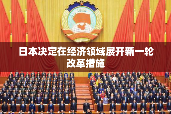 日本决定在经济领域展开新一轮改革措施