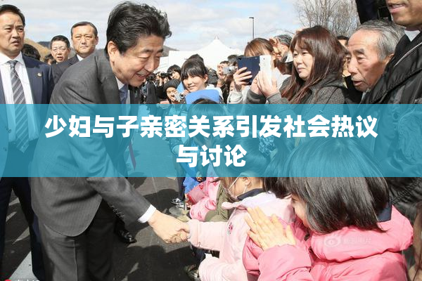 少妇与子亲密关系引发社会热议与讨论