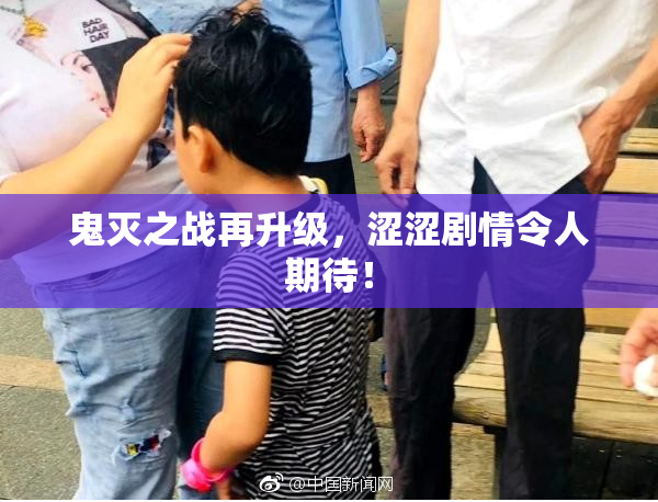 鬼灭之战再升级，涩涩剧情令人期待！