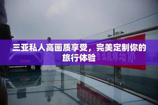 三亚私人高画质享受，完美定制你的旅行体验