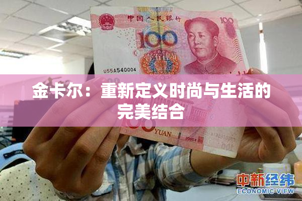 金卡尔：重新定义时尚与生活的完美结合