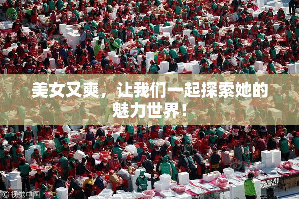 美女又爽，让我们一起探索她的魅力世界！