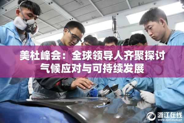美杜峰会：全球领导人齐聚探讨气候应对与可持续发展