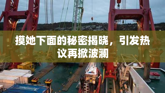 摸她下面的秘密揭晓，引发热议再掀波澜
