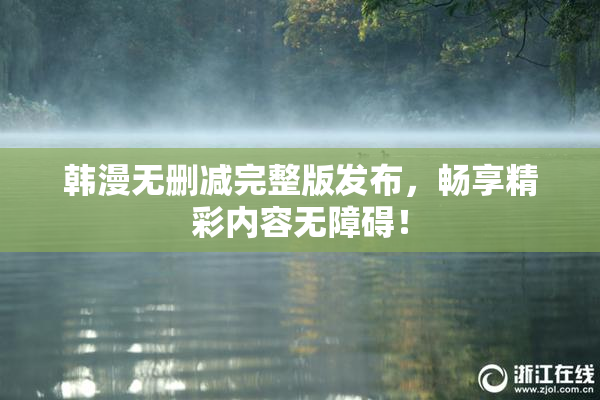 韩漫无删减完整版发布，畅享精彩内容无障碍！
