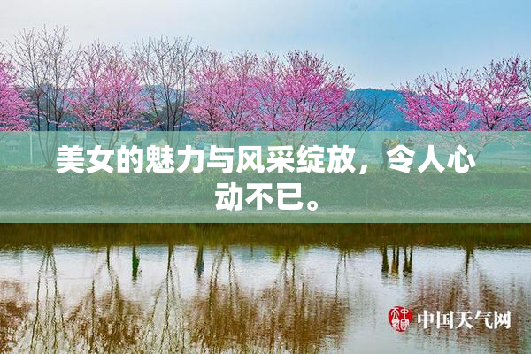 美女的魅力与风采绽放，令人心动不已。
