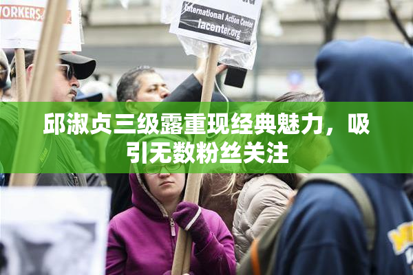 邱淑贞三级露重现经典魅力，吸引无数粉丝关注