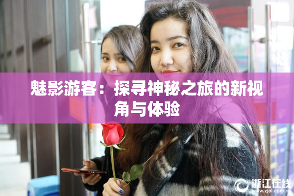 魅影游客：探寻神秘之旅的新视角与体验