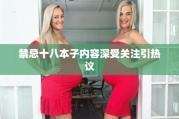 禁忌十八本子内容深受关注引热议
