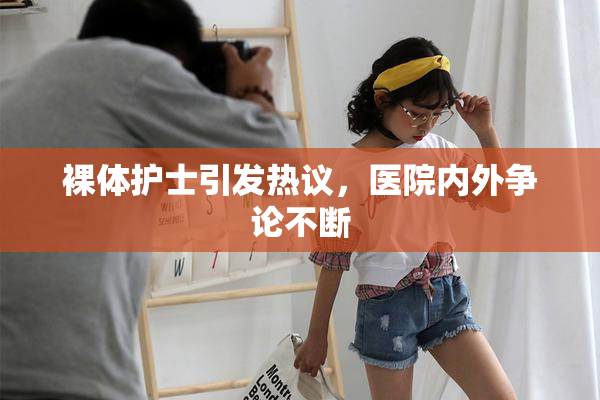 裸体护士引发热议，医院内外争论不断