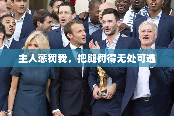 主人惩罚我，把腿罚得无处可逃