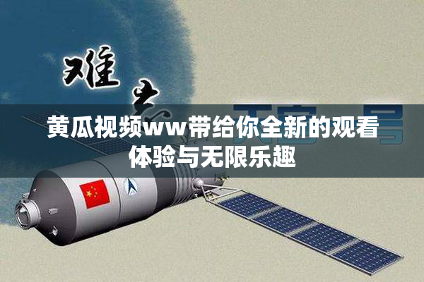 黄瓜视频ww带给你全新的观看体验与无限乐趣