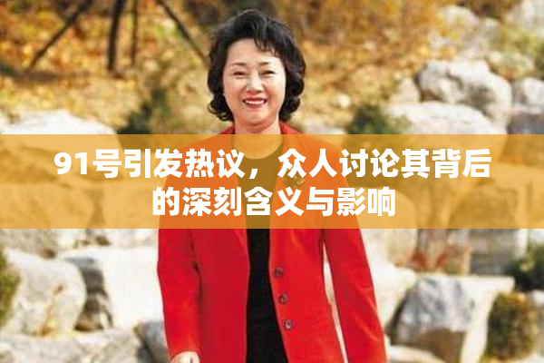 91号引发热议，众人讨论其背后的深刻含义与影响