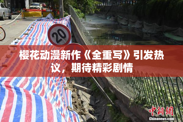 樱花动漫新作《全重写》引发热议，期待精彩剧情
