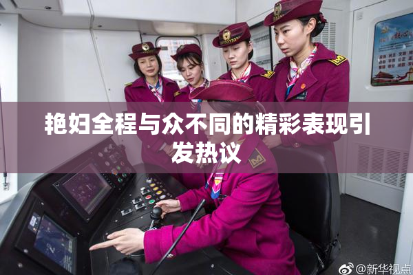 艳妇全程与众不同的精彩表现引发热议