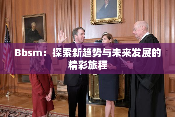 Bbsm：探索新趋势与未来发展的精彩旅程