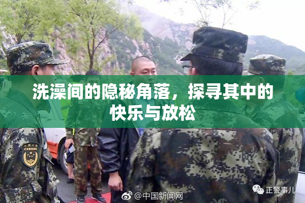洗澡间的隐秘角落，探寻其中的快乐与放松