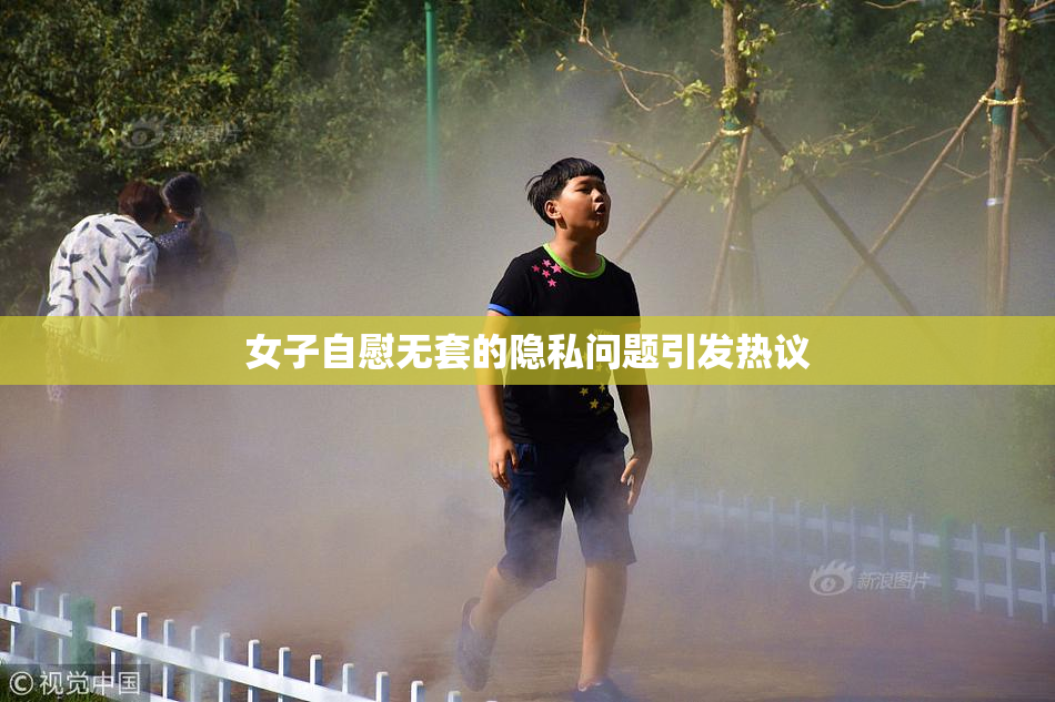 女子自慰无套的隐私问题引发热议
