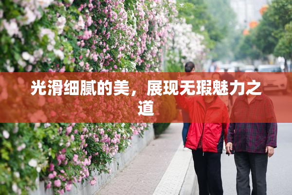 光滑细腻的美，展现无瑕魅力之道